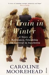 Train in Winter: A Story of Resistance, Friendship and Survival in Auschwitz hind ja info | Ajalooraamatud | kaup24.ee