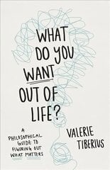 What Do You Want Out of Life?: A Philosophical Guide to Figuring Out What Matters цена и информация | Книги по социальным наукам | kaup24.ee