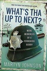 What's Tha Up To Next?: More Memories of a Yorkshire Bobby цена и информация | Биографии, автобиогафии, мемуары | kaup24.ee