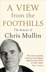 View From The Foothills: The Diaries of Chris Mullin Main цена и информация | Биографии, автобиогафии, мемуары | kaup24.ee