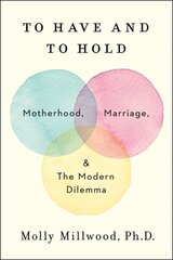 To Have and to Hold: Motherhood, Marriage, and the Modern Dilemma цена и информация | Самоучители | kaup24.ee
