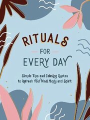 Rituals for Every Day: Simple Tips and Calming Quotes to Refresh Your Mind, Body and Spirit цена и информация | Энциклопедии, справочники | kaup24.ee