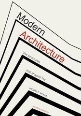 Modern Architecture: The Structures that Shaped the Modern World hind ja info | Arhitektuuriraamatud | kaup24.ee