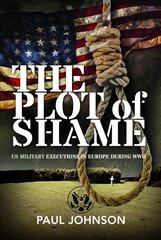 Plot of Shame: US Military Executions in Europe During WWII цена и информация | Исторические книги | kaup24.ee