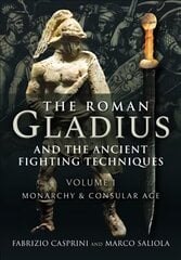 Roman Gladius and the Ancient Fighting Techniques: VOLUME I - MONARCHY AND CONSULAR AGE hind ja info | Ajalooraamatud | kaup24.ee