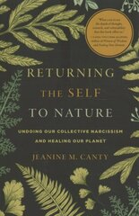 Returning the Self to Nature: Undoing Our Collective Narcissism and Healing Our Planet цена и информация | Самоучители | kaup24.ee