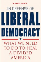 In Defense of Liberal Democracy: What We Need to Do to Heal a Divided America hind ja info | Ühiskonnateemalised raamatud | kaup24.ee