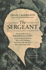 Sergeant: The Incredible Life of Nicholas Said: Son of an African General, Slave of the Ottomans, Free Man Under the Tsars, Hero of the Union Army цена и информация | Биографии, автобиогафии, мемуары | kaup24.ee