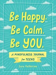 Be Happy. Be Calm. Be You.: A Mindfulness Journal for Teens цена и информация | Книги для подростков и молодежи | kaup24.ee