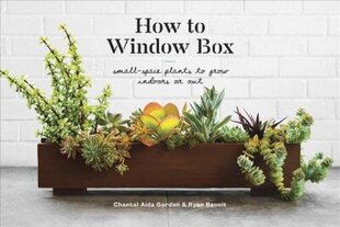 How to Window Box: Small-Space Plants to Grow Indoors or Out цена и информация | Книги по садоводству | kaup24.ee