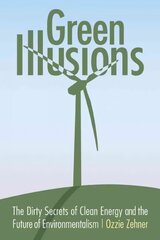 Green Illusions: The Dirty Secrets of Clean Energy and the Future of Environmentalism hind ja info | Ühiskonnateemalised raamatud | kaup24.ee