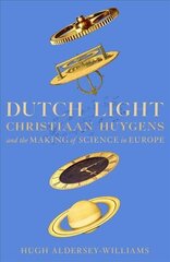 Dutch Light: Christiaan Huygens and the Making of Science in Europe hind ja info | Elulooraamatud, biograafiad, memuaarid | kaup24.ee