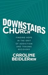 Downstairs Church: Finding Hope in the Grit of Addiction and Trauma Recovery цена и информация | Духовная литература | kaup24.ee