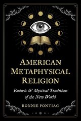 American Metaphysical Religion: Esoteric and Mystical Traditions of the New World цена и информация | Самоучители | kaup24.ee
