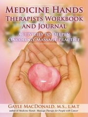 Medicine Hands Therapists Workbook and Journal: Activities to Deepen Oncology Massage Practice hind ja info | Eneseabiraamatud | kaup24.ee