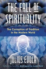 Fall of Spirituality: The Corruption of Tradition in the Modern World hind ja info | Eneseabiraamatud | kaup24.ee