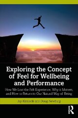 Exploring the Concept of Feel for Wellbeing and Performance: How We Lost the Felt Experience, Why it Matters, and How to Return to Our Natural Way of Being цена и информация | Самоучители | kaup24.ee