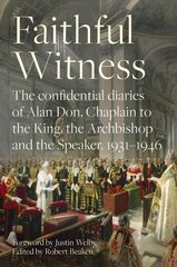 Faithful Witness: The Confidential Diaries of Alan Don, Chaplain to the King, the Archbishop and the Speaker, 1931-1946 hind ja info | Elulooraamatud, biograafiad, memuaarid | kaup24.ee