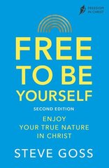 Free To Be Yourself, Second Edition: Enjoy Your True Nature In Christ 2nd edition hind ja info | Usukirjandus, religioossed raamatud | kaup24.ee