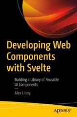 Developing Web Components with Svelte: Building a Library of Reusable UI Components 1st ed. hind ja info | Majandusalased raamatud | kaup24.ee