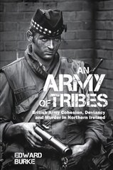 Army of Tribes: British Army Cohesion, Deviancy and Murder in Northern Ireland hind ja info | Ajalooraamatud | kaup24.ee