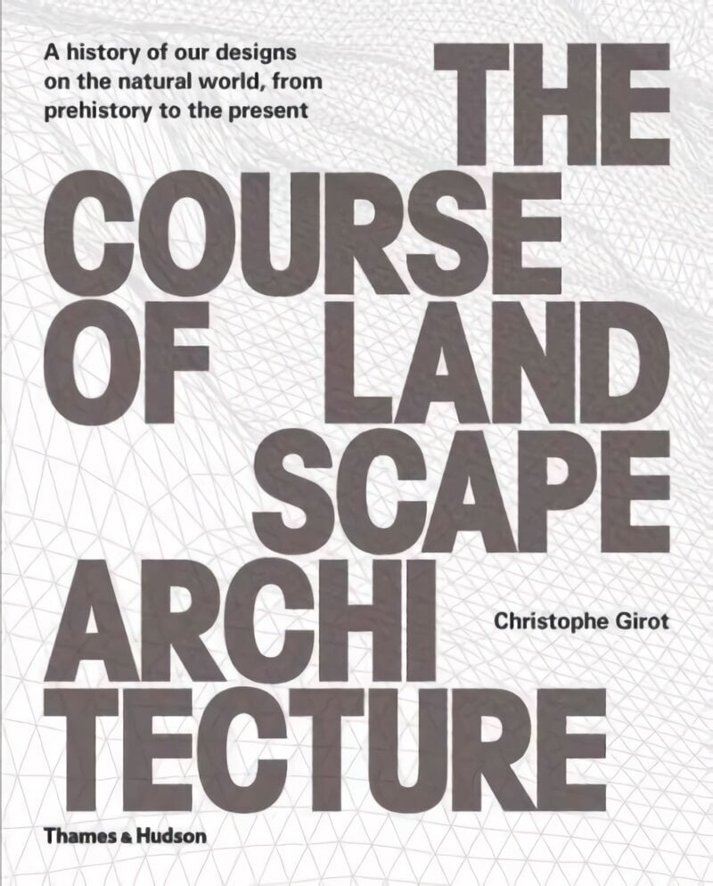 Course of Landscape Architecture: A History of our Designs on the Natural World, from Prehistory to the Present цена и информация | Arhitektuuriraamatud | kaup24.ee