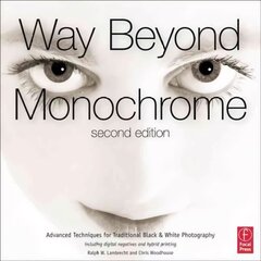 Way Beyond Monochrome 2e: Advanced Techniques for Traditional Black & White Photography including digital negatives and hybrid printing 2nd Revised edition hind ja info | Fotograafia raamatud | kaup24.ee