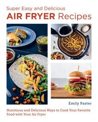 Super Easy and Delicious Air Fryer Recipes: Nutritious and Delicious Ways to Cook Your Favorite Food with Your Air Fryer цена и информация | Книги рецептов | kaup24.ee