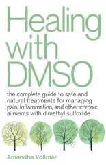 Healing With Dmso: The Complete Guide to Safe and Natural Treatments for Managing Pain, Inflammation, and Other Chronic Ailments with Dimethyl Sulfoxide цена и информация | Самоучители | kaup24.ee