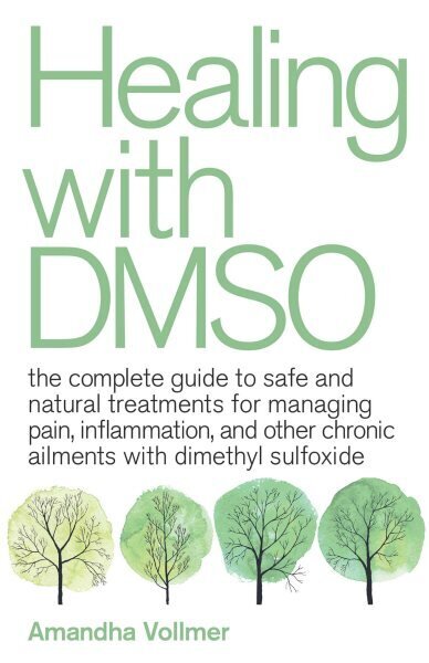 Healing With Dmso: The Complete Guide to Safe and Natural Treatments for Managing Pain, Inflammation, and Other Chronic Ailments with Dimethyl Sulfoxide hind ja info | Eneseabiraamatud | kaup24.ee