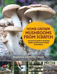 Home-Grown Mushrooms from Scratch: A Practical Guide to Growing Mushrooms Outside and Indoors цена и информация | Книги по садоводству | kaup24.ee