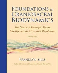 Foundations in Craniosacral Biodynamics, Volume Two: The Sentient Embryo, Tissue Intelligence, and Trauma Resolution, Volume II, Foundations In Craniosacral Biodynamics, Volume Two цена и информация | Самоучители | kaup24.ee