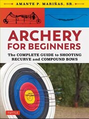 Archery for Beginners: The Complete Guide to Shooting Recurve and Compound Bows цена и информация | Книги о питании и здоровом образе жизни | kaup24.ee