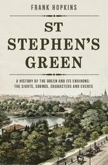 St Stephen's Green: A History of the Green and its Environs: The Sights, Sounds, Characters and Events hind ja info | Tervislik eluviis ja toitumine | kaup24.ee