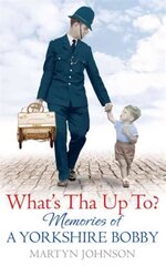 What's Tha Up To?: Memories of a Yorkshire Bobby цена и информация | Биографии, автобиогафии, мемуары | kaup24.ee