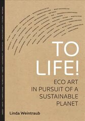 To Life!: Eco Art in Pursuit of a Sustainable Planet цена и информация | Книги об искусстве | kaup24.ee