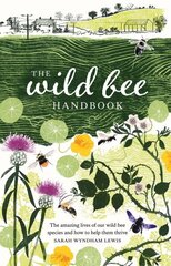 Wild Bee Handbook: The Amazing Lives of Our Wild Species and How to Help Them Thrive цена и информация | Книги по садоводству | kaup24.ee