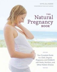 Natural Pregnancy Book, Third Edition: Your Complete Guide to a Safe, Organic Pregnancy and Childbirth with Herbs, Nutrition, and Other Holistic Choices Revised edition hind ja info | Eneseabiraamatud | kaup24.ee