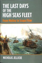 Last Days of the High Seas Fleet: From Mutiny to Scapa Flow hind ja info | Ajalooraamatud | kaup24.ee