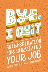 BYE, I Quit: Snarkspiration for Surviving Your Job (Until You Just Can't Anymore) цена и информация | Фантастика, фэнтези | kaup24.ee