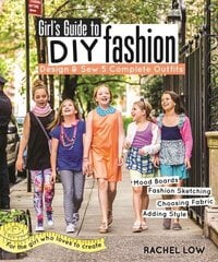 Girl's Guide to DIY Fashion: Design & Sew 5 Complete Outfits - Mood Boards - Fashion Sketiching - Choosing Fabric - Adding Style цена и информация | Книги для подростков и молодежи | kaup24.ee