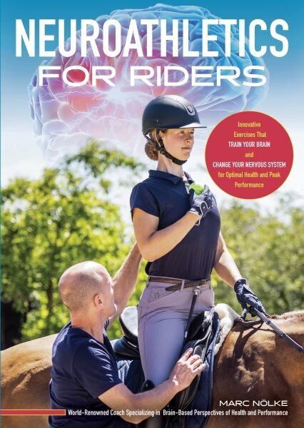 Neuroathletics for Riders: Innovative Exercises That Train Your Brain and Change Your Nervous System for Optimal Health and Peak Performance hind ja info | Tervislik eluviis ja toitumine | kaup24.ee