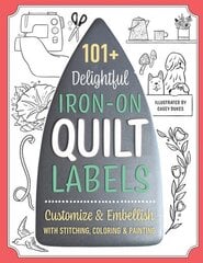 101plus Delightful Iron-on Quilt Labels: Customize & Embellish with Stitching, Coloring & Painting цена и информация | Книги о питании и здоровом образе жизни | kaup24.ee