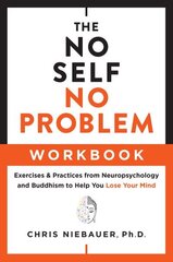 No Self, No Problem Workbook: Exercises & Practices from Neuropsychology and Buddhism to Help You Lose Your Mind цена и информация | Духовная литература | kaup24.ee