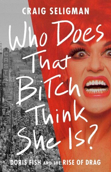 Who Does That Bitch Think She Is?: Doris Fish and the Rise of Drag цена и информация | Ühiskonnateemalised raamatud | kaup24.ee