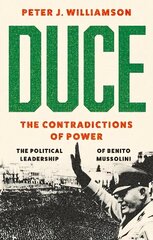 Duce: The Contradictions of Power: The Political Leadership of Benito Mussolini цена и информация | Исторические книги | kaup24.ee