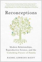 Reconceptions: Modern Relationships, Reproductive Science, and the Unfolding Future of Family цена и информация | Книги по социальным наукам | kaup24.ee
