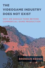 Videogame Industry Does Not Exist: Why We Should Think Beyond Commercial Game Production hind ja info | Tervislik eluviis ja toitumine | kaup24.ee