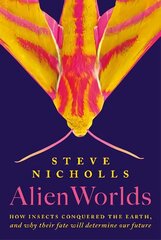 Alien Worlds: How insects conquered the Earth, and why their fate will determine our future цена и информация | Книги о питании и здоровом образе жизни | kaup24.ee