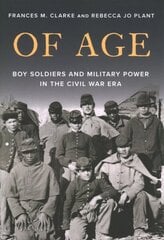 Of Age: Boy Soldiers and Military Power in the Civil War Era цена и информация | Исторические книги | kaup24.ee